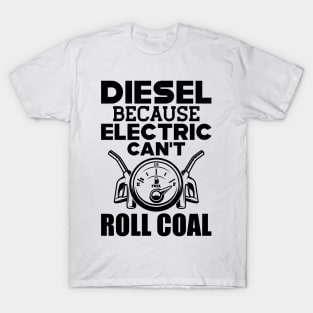 Diesel because electric can't roll coal T-Shirt